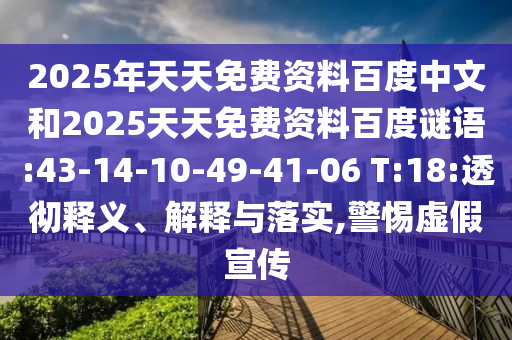 2025年天天免费资料百度中文和2025天天免费资料百度谜语:43-14-10-49-41-06 T:18:透彻释义、解释与落实,警惕虚假宣传