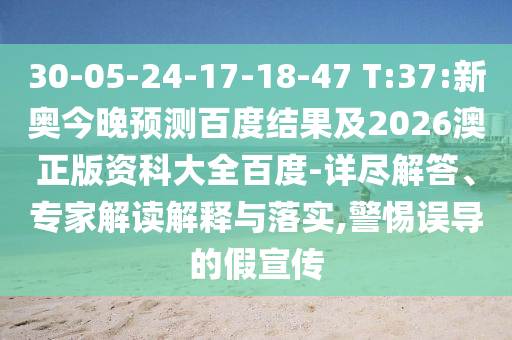 30-05-24-17-18-47 T:37:新奥今晚预测百度结果及2026澳正版资科大全百度-详尽解答、专家解读解释与落实,警惕误导的假宣传