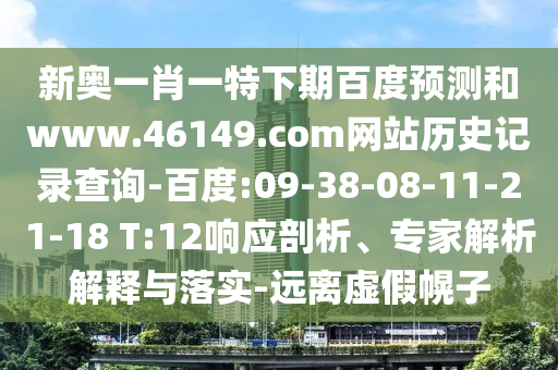 新奥一肖一特下期百度预测和www.46149.com网站历史记录查询-百度:09-38-08-11-21-18 T:12响应剖析、专家解析解释与落实-远离虚假幌子