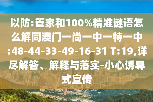 以防:管家和100%精准谜语怎么解同澳门一尚一中一特一中:48-44-33-49-16-31 T:19,详尽解答、解释与落实-小心诱导式宣传