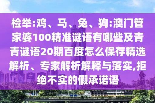 检举:鸡、马、兔、狗:澳门管家婆100精准谜语有哪些及青青谜语20期百度怎么保存精选解析、专家解析解释与落实,拒绝不实的假承诺语