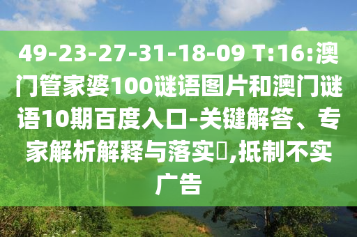49-23-27-31-18-09 T:16:澳门管家婆100谜语图片和澳门谜语10期百度入口-关键解答、专家解析解释与落实,抵制不实广告