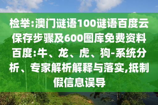 检举:澳门谜语100谜语百度云保存步骤及600图库免费资料百度:牛、龙、虎、狗-系统分析、专家解析解释与落实,抵制假信息误导