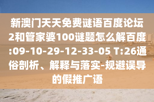 新澳门天天免费谜语百度论坛2和管家婆100谜题怎么解百度:09-10-29-12-33-05 T:26通俗剖析、解释与落实-规避误导的假推广语