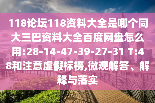 118论坛118资料大全是哪个同大三巴资料大全百度网盘怎么用:28-14-47-39-27-31 T:48和注意虚假标榜,微观解答、解释与落实